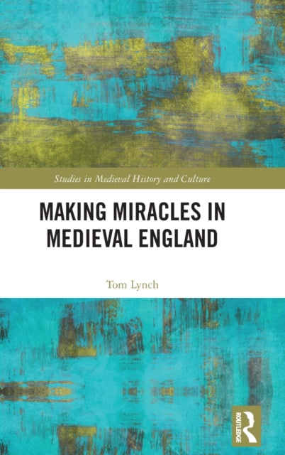 Book cover of: Making Miracles in Medieval England. By: Tom Lynch