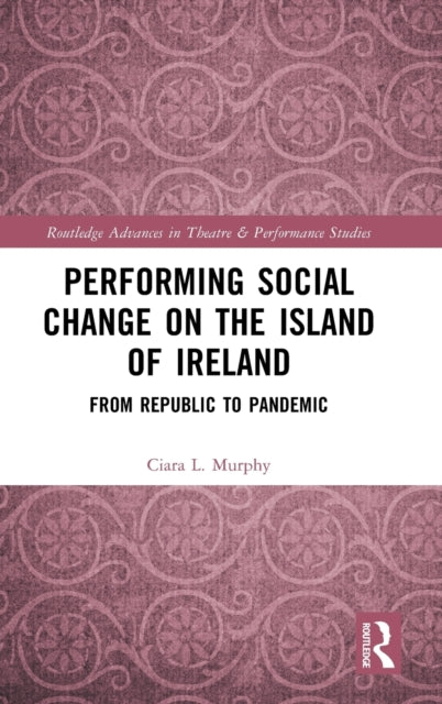 Book cover of: Performing Social Change on the Island of Ireland. By: Ciara L. Murphy