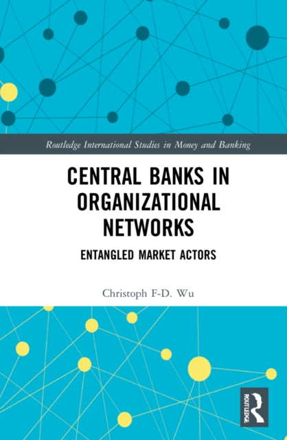 Book cover of: Central Banks in Organizational Networks. By: Christoph F-D Wu