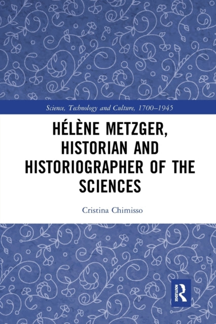 Book cover of: Helene Metzger, Historian and Historiographer of the Sciences. By: Cristina Chimisso