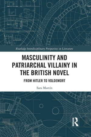 Masculinity and Patriarchal Villainy in the British Novel