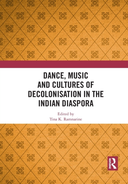 Book cover of: Dance, Music and Cultures of Decolonisation in the Indian Diaspora. By: Tina K. Ramnarine