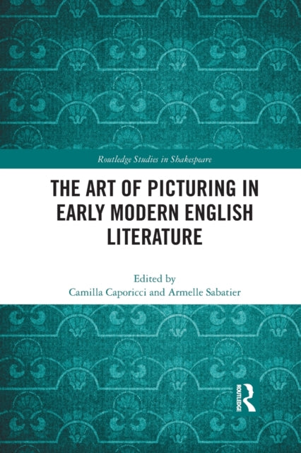 Book cover of: Art of Picturing in Early Modern English Literature. By: Camilla Caporicci