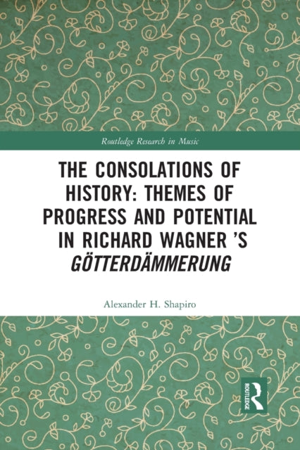 The Consolations of History: Themes of Progress and Potential in Richard Wagner’s Gotterdammerung