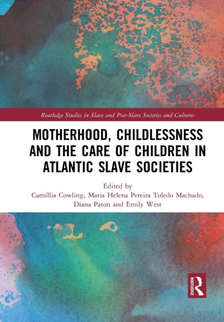 Book cover of: Motherhood, Childlessness and the Care of Children in Atlantic Slave Societies. By: Camillia Cowling