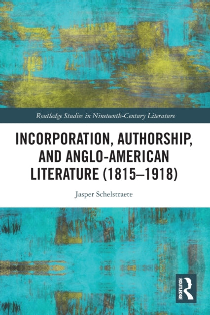 Book cover of: Incorporation, Authorship, and Anglo-American Literature (1815–1918). By: Jasper Schelstraete