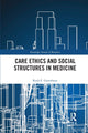 Book cover of: Care Ethics and Social Structures in Medicine. By: Ruth E. Groenhout
