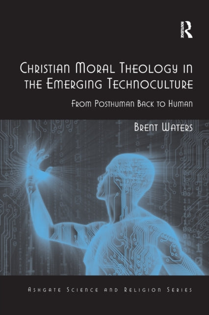 Book cover of: Christian Moral Theology in the Emerging Technoculture. By: Brent Waters