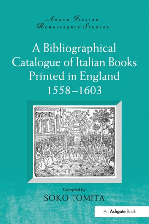 A Bibliographical Catalogue of Italian Books Printed in England 1558–1603