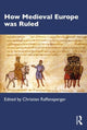 Book cover of: How Medieval Europe was Ruled. By: Christian Raffensperger