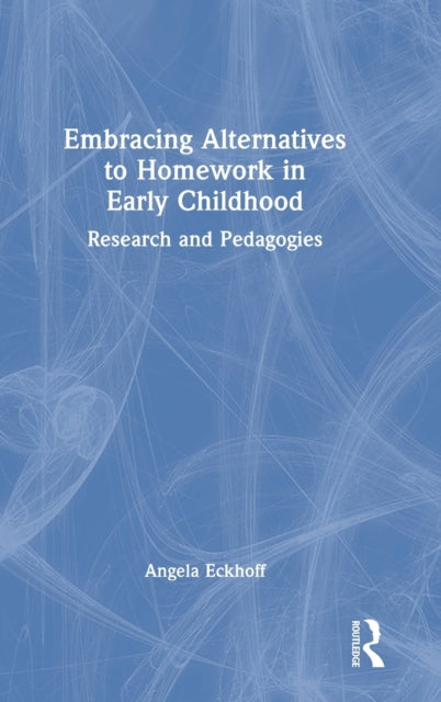 Book cover of: Embracing Alternatives to Homework in Early Childhood. By: Angela Eckhoff