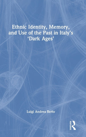 Ethnic Identity, Memory, and Use of the Past in Italy’s ‘Dark Ages’