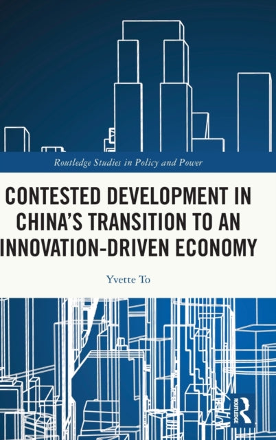 Book cover of: Contested Development in China's Transition to an Innovation-driven Economy. By: Yvette To