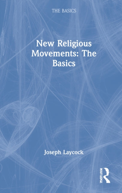 Book cover of: New Religious Movements: The Basics. By: Joseph Laycock