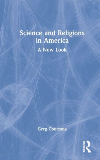 Book cover of: Science and Religions in America. By: Greg Cootsona