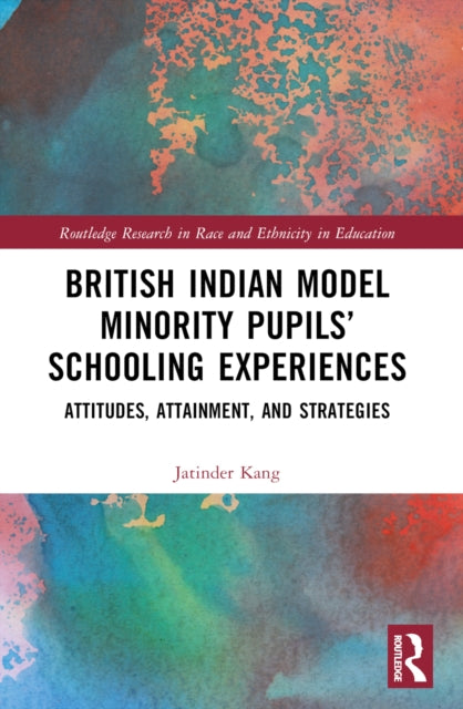 Book cover of: British Indian Model Minority Pupils’ Schooling Experiences. By: Jatinder Kang