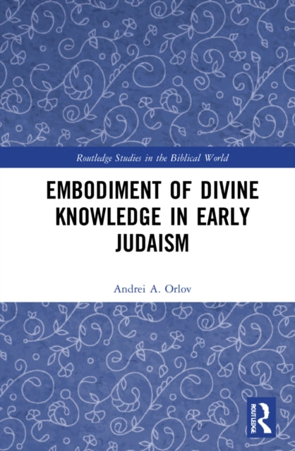 Book cover of: Embodiment of Divine Knowledge in Early Judaism. By: Andrei A. Orlov