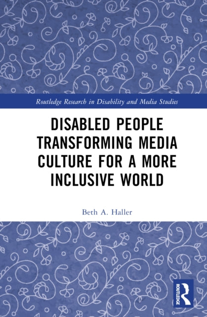 Book cover of: Disabled People Transforming Media Culture for a More Inclusive World. By: Beth A. Haller