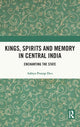 Book cover of: Kings, Spirits and Memory in Central India. By: Aditya Pratap Deo