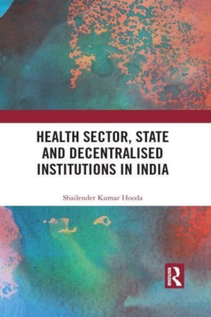 Book cover of: Health Sector, State and Decentralised Institutions in India. By: Shailender Kumar Hooda