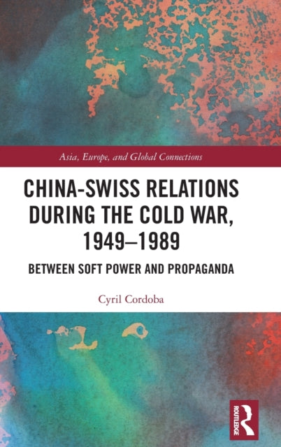Book cover of: China-Swiss Relations during the Cold War, 1949–1989. By: Cyril Cordoba