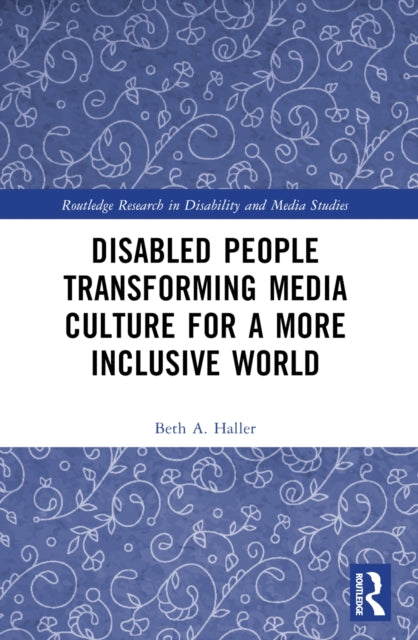 Book cover of: Disabled People Transforming Media Culture for a More Inclusive World. By: Beth A. Haller