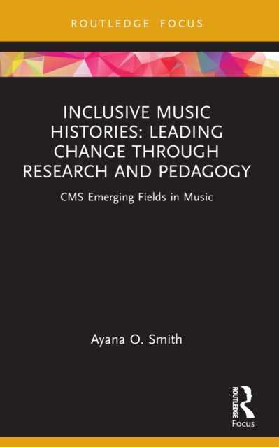 Book cover of: Inclusive Music Histories: Leading Change through Research and Pedagogy. By: Ayana O. Smith