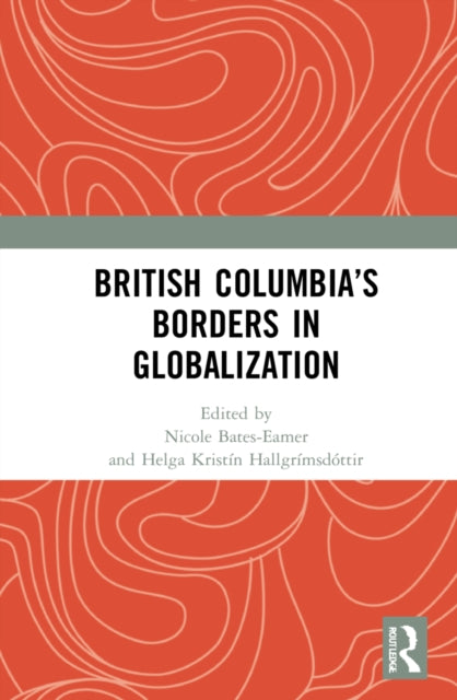 Book cover of: British Columbia’s Borders in Globalization. By: Nicole Bates-Eamer
