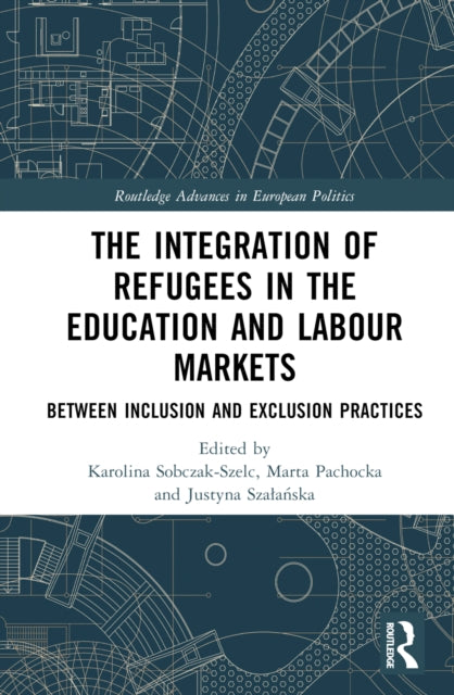 Book cover of: Integration of Refugees in the Education and Labour Markets. By: Karolina Sobczak-Szelc