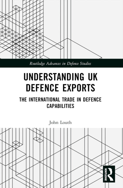 Book cover of: Understanding UK Defence Exports. By: John Louth
