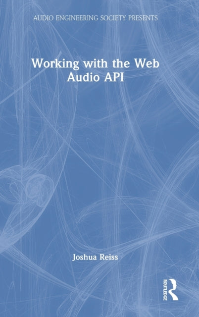 Book cover of: Working with the Web Audio API. By: Joshua D. Reiss