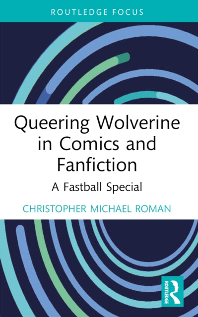 Book cover of: Queering Wolverine in Comics and Fanfiction. By: Christopher M. Roman