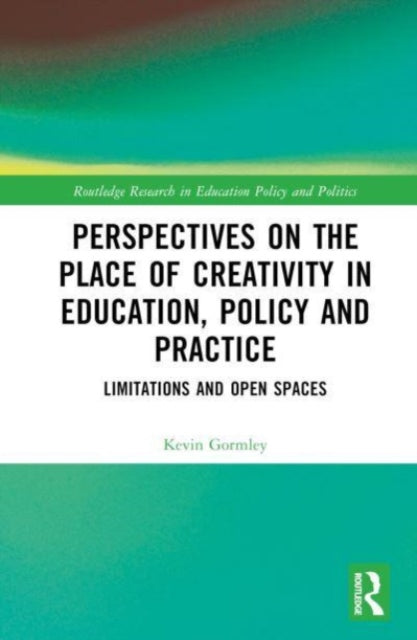Book cover of: Perspectives on the Place of Creativity in Education, Policy and Practice. By: Kevin Gormley