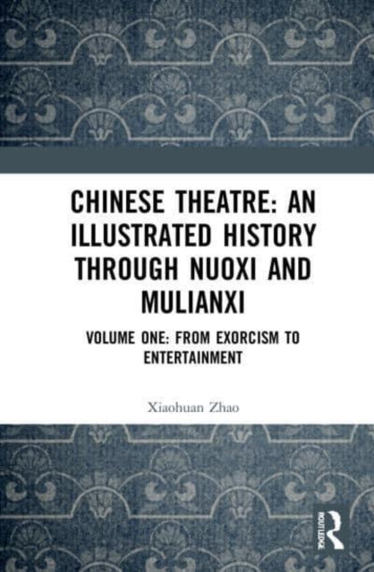 Book cover of: Chinese Theatre: An Illustrated History Through Nuoxi and Mulianxi. By: Xiaohuan Zhao