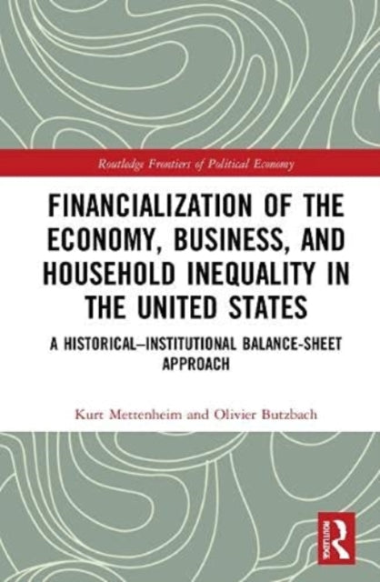 Book cover of: Financialization of the Economy, Business, and Household Inequality in the United States. By: Kurt von Mettenheim