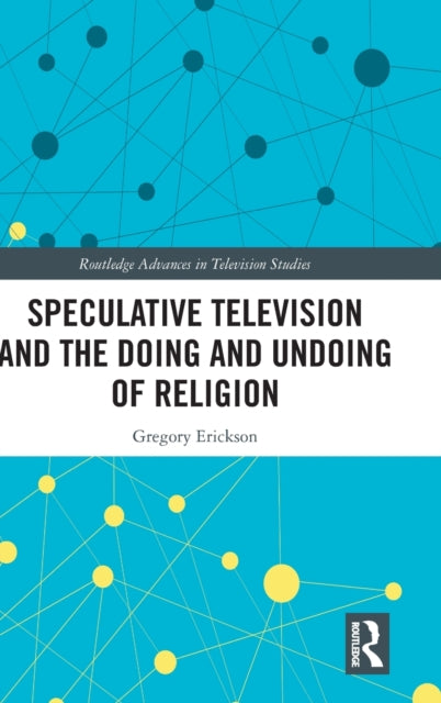 Book cover of: Speculative Television and the Doing and Undoing of Religion. By: Gregory Erickson
