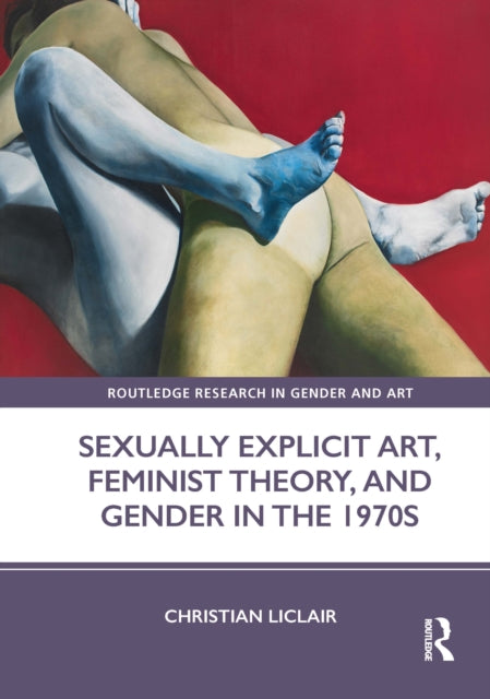 Book cover of: Sexually Explicit Art, Feminist Theory, and Gender in the 1970s. By: Christian Liclair