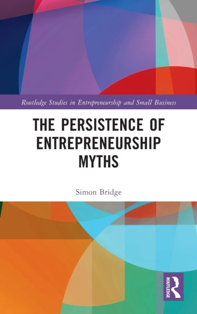 Book cover of: Persistence of Entrepreneurship Myths. By: Simon Bridge