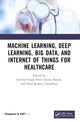 Book cover of: Machine Learning, Deep Learning, Big Data, and Internet of Things for Healthcare. By: Govind Singh Patel