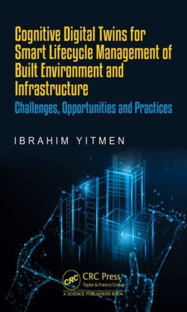 Book cover of: Cognitive Digital Twins for Smart Lifecycle Management of Built Environment and Infrastructure. By: Ibrahim Yitmen