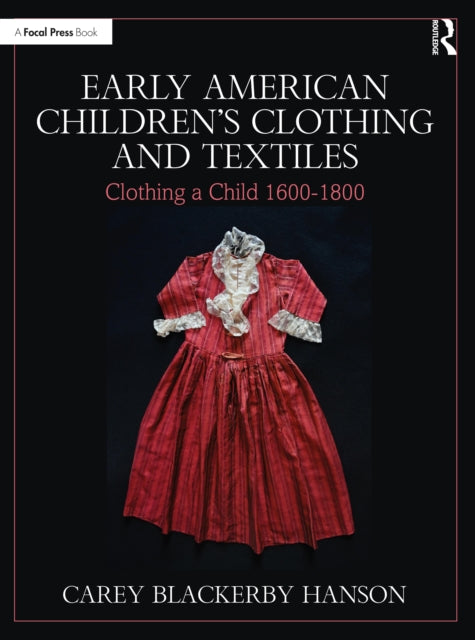 Book cover of: Early American Children’s Clothing and Textiles. By: Carey Blackerby Hanson