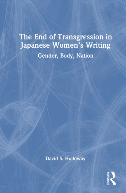 Book cover of: End of Transgression in Japanese Women’s Writing. By: David S. Holloway