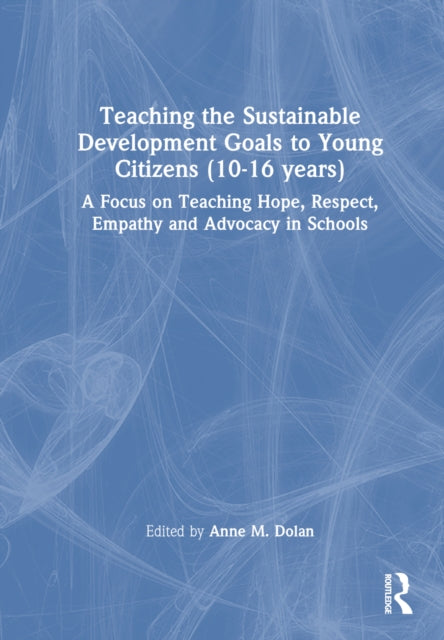 Book cover of: Teaching the Sustainable Development Goals to Young Citizens (10-16 years). By: Anne M. Dolan