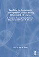 Book cover of: Teaching the Sustainable Development Goals to Young Citizens (10-16 years). By: Anne M. Dolan