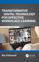 Book cover of: Transformative Digital Technology for Effective Workplace Learning. By: Ria O'Donnell