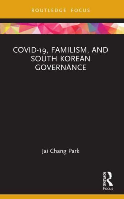 Book cover of: COVID-19, Familism, and South Korean Governance. By: Chae-Chang Pak