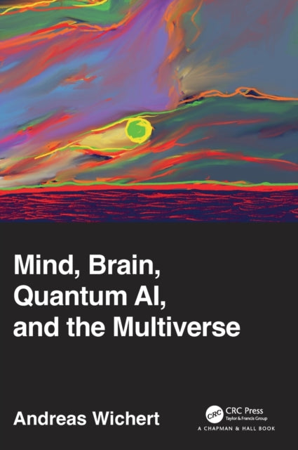 Book cover of: Mind, Brain, Quantum AI, and the Multiverse. By: Andreas Wichert