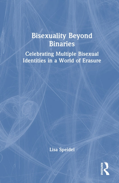 Book cover of: Bisexuality Beyond Binaries. By: Lisa Speidel