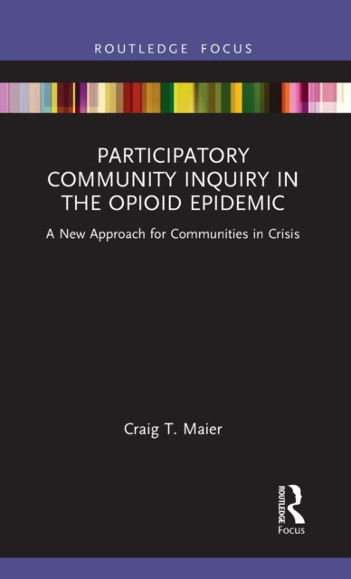 Book cover of: Participatory Community Inquiry in the Opioid Epidemic. By: Craig T. Maier