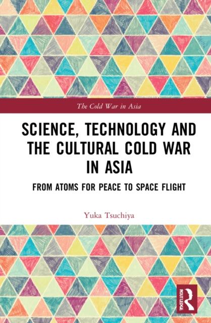 Book cover of: Science, Technology and the Cultural Cold War in Asia. By: Yuka Tsuchiya